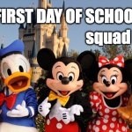 Squad is Back | First day of school; squad is back | image tagged in disney | made w/ Imgflip meme maker