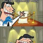 The Detroit Lions in a nutshell | The Detroit Lions; This is where we'd put our NFC Conference Trophy; IF WE HAD ONE!!! | image tagged in memes,this is where i'd put my trophy if i had one,detroit lions,nfl memes,super bowl | made w/ Imgflip meme maker