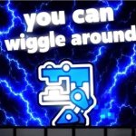 you can wiggle around