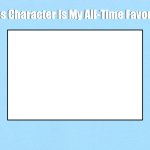 This Character Is My All-Time Favorite meme