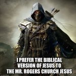 Biblical Jesus | I prefer the biblical version of Jesus to the Mr. Rogers church Jesus | image tagged in strong warrior,versus,mr rogers,church,biblical,independent | made w/ Imgflip meme maker