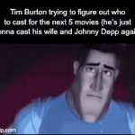 Nepotism at its finest | Tim Burton trying to figure out who to cast for the next 5 movies (he’s just gonna cast his wife and Johnny Depp again) | image tagged in gifs,memes,tim burton,movies,nepo baby,your sin of reading the tags has been found unforgivable | made w/ Imgflip video-to-gif maker