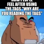 Why are you reading the title | How people feel after using the tags "why are you reading the tags" | image tagged in why are you reading the tags,oh wow are you actually reading these tags,still reading the tags,jeffrey dahmer | made w/ Imgflip meme maker