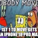 gunuienly so useless | 1st 1 to move gets an iphone 18 pro max | image tagged in nobody move | made w/ Imgflip meme maker