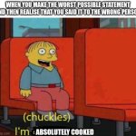 So many scenarios like these, so many | When you make the worst possible statement and then realise that you said it to the wrong person; absolutely cooked | image tagged in i am in danger,cooked,oh shit,memes | made w/ Imgflip meme maker