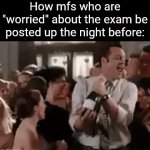 Title⁸⁹ | How mfs who are "worried" about the exam be posted up the night before: | image tagged in gifs,funny,meme,memes,funny meme,relatable | made w/ Imgflip video-to-gif maker