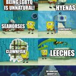 No I'm not giving context for any of these, if you don't already know you're just proving the point | Being LGBTQ is unnatural! Hyenas; Seahorses; Hermaphrodites; Clownfish; Leeches; The countless amounts of documentation of homosexuality in animals | image tagged in spongebob diapers meme,lgbtq,lgbt | made w/ Imgflip meme maker