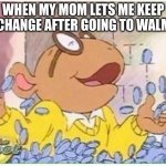 the truth. | when my mom lets me keep the change after going to Walmart | image tagged in arthur money | made w/ Imgflip meme maker