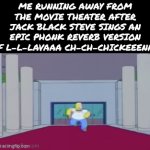 STEVE'S LAVA CHICKEN! | Me running away from the movie theater after jack black steve sings an epic phonk reverb version of L-l-lavaaa ch-ch-chickeeenn- | image tagged in gifs,minecraft,minecraft movie,the simpsons,jack black,chicken jockey | made w/ Imgflip video-to-gif maker