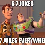 This meme better die soon | 6 7 jokes; 6 7 jokes everywhere | image tagged in memes,x x everywhere | made w/ Imgflip meme maker