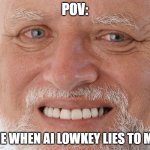 AI Lowkey | pov:; Me when ai lowkey lies to me | image tagged in hide the pain harold,ai meme | made w/ Imgflip meme maker