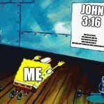 Spongebob praising a photo | John 3:16; For GOD so loved the world he gave his only begotten son for who ever believed in him shall not perish but have everlasting life; Me | image tagged in spongebob praising a photo | made w/ Imgflip meme maker