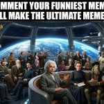 I will make The Ultimate Meme Plug | Comment your funniest memes and I'll make the ultimate meme plug. | image tagged in einstein and 50 other people in space,meme,plug,albert einstein,idk,hi | made w/ Imgflip meme maker
