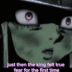 Just then the king felt true fear for the first time meme