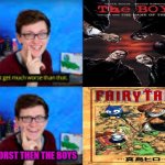 fairy tail is worse then the boys | it's worst then the boys | image tagged in scott the wozz,the boys,fairy tail,comic book guy worst ever,worse than hitler,parody | made w/ Imgflip meme maker