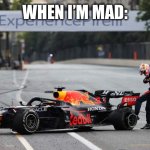 i sometimes like that and some made me had mental breakdown | When i’m mad: | image tagged in verstappen tyre failure,memes,max | made w/ Imgflip meme maker