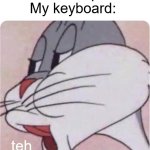 Why does this alwais keep hapening when i tipe fast | Me: *tries to tipe "the"*
My keyboard:; teh | image tagged in bugs bunny no,english,keyboard,relatable,memes | made w/ Imgflip meme maker