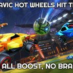 rocket league | WHEN SLAVIC HOT WHEELS HIT THE TABLE; IT'S ALL BOOST, NO BRAKES | image tagged in rocket league,slavic hot wheels | made w/ Imgflip meme maker