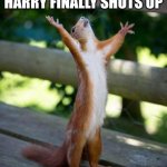 harry | harry finally shuts up | image tagged in all hail | made w/ Imgflip meme maker