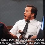 Unless you’re Meme Lord. Then it’s a way of life | When you’re scrolling through the hot fun stream and see your meme | image tagged in gifs,memelord344,fun stream,hot,accurate,relatable | made w/ Imgflip video-to-gif maker