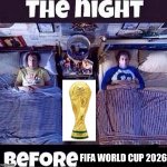 The Night Before FIFA World Cup 2026 | FIFA World Cup 2026 | image tagged in the night before,fifa,world cup,football | made w/ Imgflip meme maker