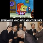 Having A Drink | Me only having just one drink; 🍷; Everyone who had many drinks | image tagged in memes,laughing men in suits,spongebob ight imma head out,alcohol,drinking,life | made w/ Imgflip meme maker