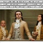 I Think People Are Clowns For Doing This | HOW PEOPLE BE LIKE AFTER USING THE DISCLAMER COMEDY AND ENTERTIAINMENT PUROSPES ONLY ON A GOANIMATIE VIDEO THAT COTIANS A PUNISHMENT DAY : | image tagged in royals empire elite,facts,the truth | made w/ Imgflip meme maker