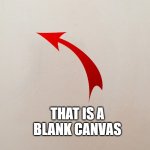 I Have Thought Of This Before | WHAT ARE IDEAS BE LIKE ONCE WE HAVEN'T THOUGHT OF ONE IN A LONG TIME OR HAVEN'T TOUGHT OF ONE YET; THAT IS A BLANK CANVAS | image tagged in blank canvas,true,facts,memes | made w/ Imgflip meme maker