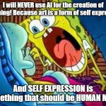 Get that ai offer out of my face and KEEP IT AWAY! | I will NEVER use AI for the creation of anything! Because art is a form of self expresson; And SELF EXPRESSION is something that should be HUMAN MADE | image tagged in spongebob yelling at squidward,no ai | made w/ Imgflip meme maker