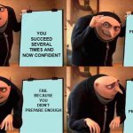 Self efficacy Theory - Weakness | Don't bother preparing much cuz you're confident; You succeed several times and now confident; Fail because you didn't prepare enough; Fail because you didn't prepare enough | image tagged in memes,gru's plan | made w/ Imgflip meme maker