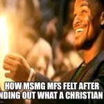 The stream with absolutely no rules | How MSMG MFs felt after finding out what a Christian is | image tagged in gold paper happy | made w/ Imgflip meme maker