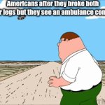 bro make this top | Americans after they broke both their legs but they see an ambulance coming | image tagged in gifs,meme,funny | made w/ Imgflip video-to-gif maker