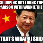 that's what xi said | xi jinping not liking the comparison with winnie the pooh; that's what xi said | image tagged in xi jinping,winnie the pooh | made w/ Imgflip meme maker
