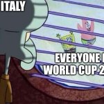 Squidward window | Italy; Everyone in World Cup 2026 | image tagged in squidward window | made w/ Imgflip meme maker