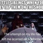 New template. | Little siblings when you mildly tap them on the shoulder | image tagged in palpatine scarred and deformed | made w/ Imgflip meme maker