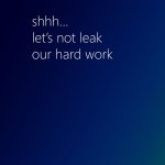 Shhh…let’s not leak our hard work meme