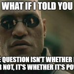 Matrix Morpheus | What if I told you; The question isn't whether it's true or not, it's whether it's powerful | image tagged in memes,matrix morpheus | made w/ Imgflip meme maker