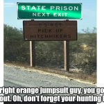 Funny road sign | Alright orange jumpsuit guy, you gotta get out. Oh, don't forget your hunting knife | image tagged in unexpected | made w/ Imgflip meme maker