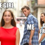 when i see cute girl | cute girl; me; girl friend | image tagged in memes,distracted boyfriend | made w/ Imgflip meme maker