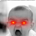 *cough cough*aicp*cough cough* | Little kids when a single person on the other side of the earth has the slightest hint of an argument against their opinion | image tagged in memes,angry baby | made w/ Imgflip meme maker