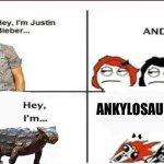 Anky my beloved :) | Ankylosaurus!?!? | image tagged in hey i'm justin bieber,memes,dinosaurs,funny,humor,lol | made w/ Imgflip meme maker