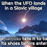 Tau Heximus | When the UFO lands in a Slavic village; And бабушка tells it to take off its shoes before entering | image tagged in tau heximus,slavic ufo | made w/ Imgflip meme maker