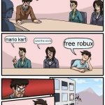 Roblox players when they grow up | we need to decide what to do; mario kart; save the world; free robux | image tagged in memes,boardroom meeting suggestion | made w/ Imgflip meme maker