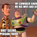 mem | My cowoker showing me his wife and sister; Me only seeing one person there | image tagged in memes,x x everywhere | made w/ Imgflip meme maker