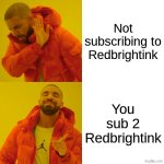 Sorry about advertisement, I'm just trying to get more subs | Not subscribing to Redbrightink; You sub 2 Redbrightink | image tagged in memes,drake hotline bling | made w/ Imgflip meme maker