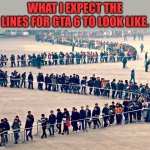 Like of you your reading this. | What i expect the lines for GTA 6 to look like. | image tagged in long line | made w/ Imgflip meme maker
