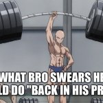 at sleepovers especially | what bro SWEARS he could do "back in his prime" | image tagged in saitama one punch man,saitama,prime,weight lifting | made w/ Imgflip meme maker