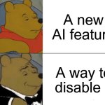 Tuxedo Winnie The Pooh | A new AI feature; A way to disable it | image tagged in memes,tuxedo winnie the pooh | made w/ Imgflip meme maker