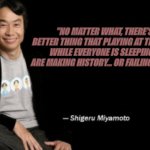 Shigeru Miyamoto | "no matter what, there's no better thing that playing at the 3:30Am, while everyone is sleeping, You are making history... Or failing history." | image tagged in shigeru miyamoto | made w/ Imgflip meme maker