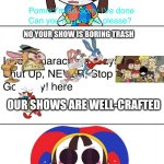 Buster and Babs bunny, Ren and Stimpy and the Loud siblings say no to Pomni | No your show is boring trash; Our shows are well-crafted | image tagged in ruin this fill in meme 676,the amazing digital circus,tinytoons,ren and stimpy,the loud house | made w/ Imgflip meme maker